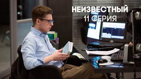 Неизвестный 1 сезон 11 серия (23.05.2017)